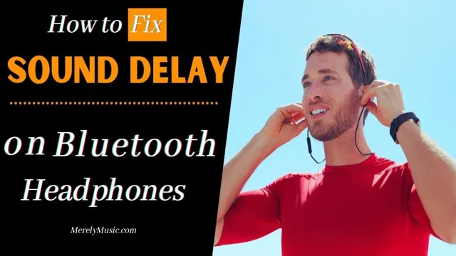 how to fix sound delay on bluetooth headphones