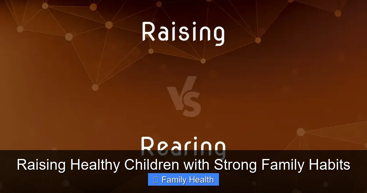 Raising Healthy Children with Strong Family Habits - content1 visual guide